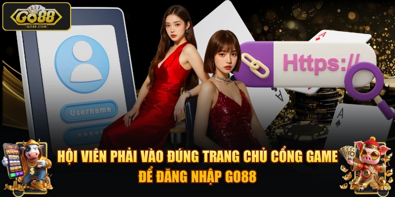 Hội viên phải vào đúng trang chủ cổng game để đăng nhập GO88