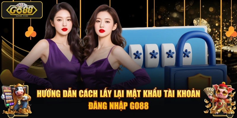 Hướng dẫn cách lấy lại mật khẩu tài khoản đăng nhập GO88